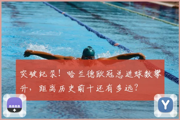 突破纪录!哈兰德欧冠总进球数攀升,距离历史前十还有多远?